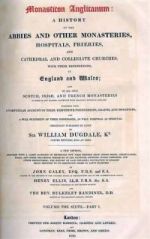 W. Dugdale, Monasticon Anglicanum, eds. J. Calley, H. Ellis and B. Bandinel (6 vols, London, 1817-30)